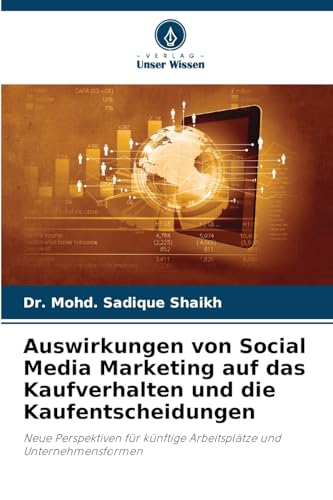 Auswirkungen von Social Media Marketing auf das Kaufverhalten und die Kaufentscheidungen: Neue Perspektiven für künftige Arbeitsplätze und Unternehmensformen von Verlag Unser Wissen