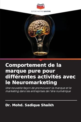 Comportement de la marque pure pour différentes activités avec le Neuromarketing: Une nouvelle façon de promouvoir la marque et le marketing dans les entreprises de l'ère numérique von Editions Notre Savoir