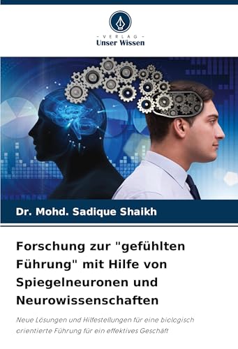 Forschung zur "gefühlten Führung" mit Hilfe von Spiegelneuronen und Neurowissenschaften: Neue Lösungen und Hilfestellungen für eine biologisch orientierte Führung für ein effektives Geschäft von Verlag Unser Wissen