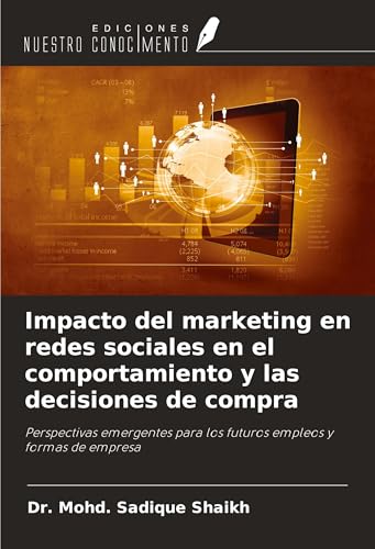 Impacto del marketing en redes sociales en el comportamiento y las decisiones de compra: Perspectivas emergentes para los futuros empleos y formas de empresa von Ediciones Nuestro Conocimiento