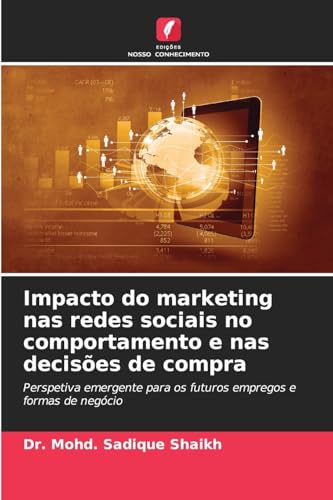 Impacto do marketing nas redes sociais no comportamento e nas decisões de compra: Perspetiva emergente para os futuros empregos e formas de negócio von Edições Nosso Conhecimento