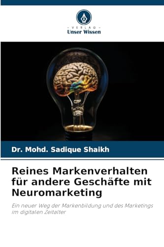 Reines Markenverhalten für andere Geschäfte mit Neuromarketing: Ein neuer Weg der Markenbildung und des Marketings im digitalen Zeitalter von Verlag Unser Wissen