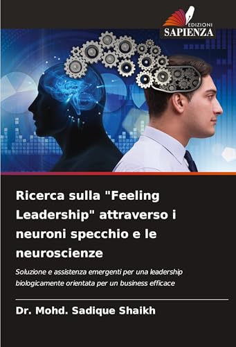 Ricerca sulla "Feeling Leadership" attraverso i neuroni specchio e le neuroscienze: Soluzione e assistenza emergenti per una leadership biologicamente orientata per un business efficace von Edizioni Sapienza