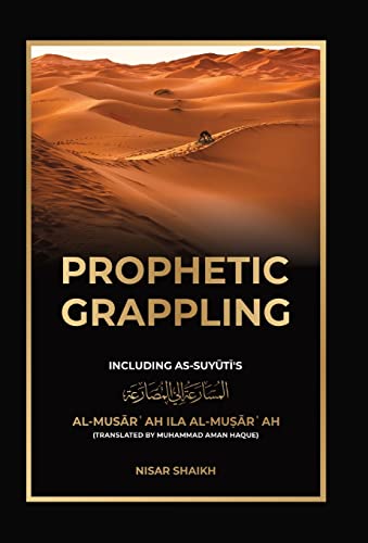 Prophetic Grappling: Including as-Suyuti's al-Musārʿah ilā al-Muṣārʿah Prophetic Grappling: Including as-Suyuti's al-Musārʿah ilā al-Muṣārʿah