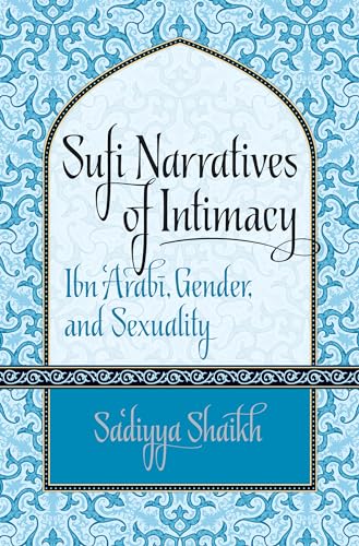 Sufi Narratives of Intimacy: Ibn 'Arabī, Gender, and Sexuality (Islamic Civilization and Muslim Networks): Ibn 'Arab¿, Gender, and Sexuality