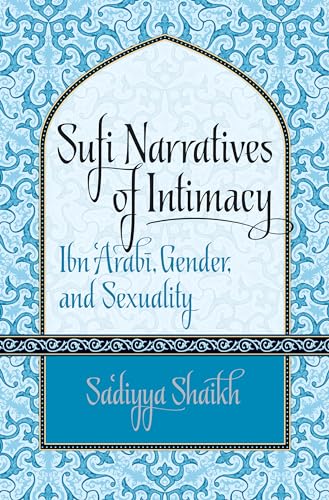 Sufi Narratives of Intimacy: Ibn 'Arabī, Gender, and Sexuality (Islamic Civilization and Muslim Networks): Ibn 'Arab¿, Gender, and Sexuality