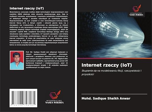 Internet rzeczy (IoT): Skupienie si¿ na modelowaniu fikcji, rzeczywisto¿ci i przysz¿o¿ci von Wydawnictwo Nasza Wiedza