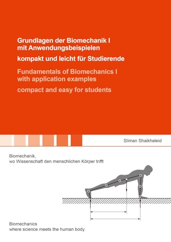 Grundlagen der Biomechanik I mit Anwendungsbeispielen – kompakt und leicht für Studierende / Fundamentals of Biomechanics I with application examples ... the human body (Berichte aus der Biomechanik) von Shaker Verlag