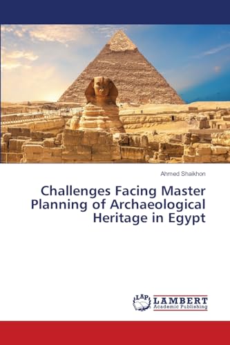 Challenges Facing Master Planning of Archaeological Heritage in Egypt: DE von LAP LAMBERT Academic Publishing