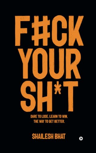 F#CK YOUR SH*T: Dare to Lose. Learn to Win. The way to get better. von Notion Press