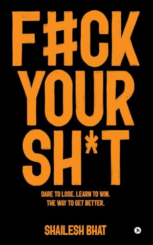 F#ck Your Sh*t: Dare to Lose. Learn to Win. The way to get better.: Dare to Lose. Learn to Win. The way to get better. von Notion Press