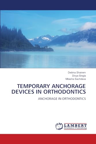 TEMPORARY ANCHORAGE DEVICES IN ORTHODONTICS: ANCHORAGE IN ORTHODONTICS von LAP LAMBERT Academic Publishing