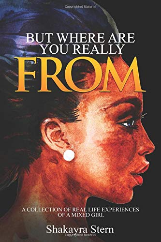But where are you really from: A collection of real life experiences of a mixed girl