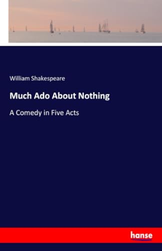 Much Ado About Nothing: A Comedy in Five Acts von hansebooks