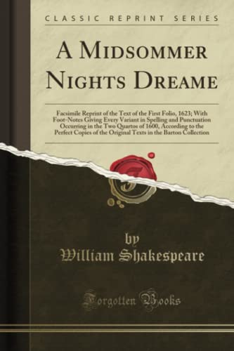 A Midsommer Nights Dreame (Classic Reprint): Facsimile Reprint of the Text of the First Folio, 1623; With Foot-Notes Giving Every Variant in Spelling ... Copies of the Original Texts in the Barton C von Forgotten Books
