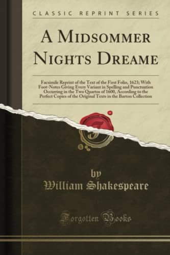 A Midsommer Nights Dreame (Classic Reprint): Facsimile Reprint of the Text of the First Folio, 1623; With Foot-Notes Giving Every Variant in Spelling ... Copies of the Original Texts in the Barton C