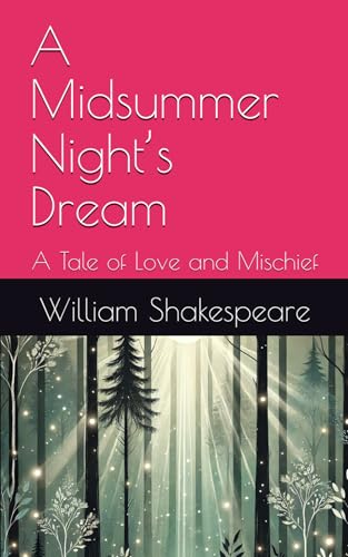 A Midsummer Night’s Dream: A Tale of Love and Mischief A Midsummer Night’s Dream: A Tale of Love and Mischief von Independently published