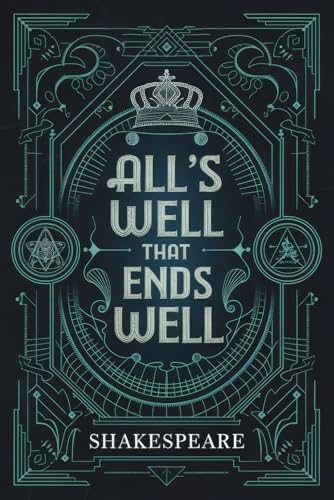 All's Well That Ends Well: A Shakespearean Comedy of Love, Ambition, and Personal Transformation von Writtentorch Publishing