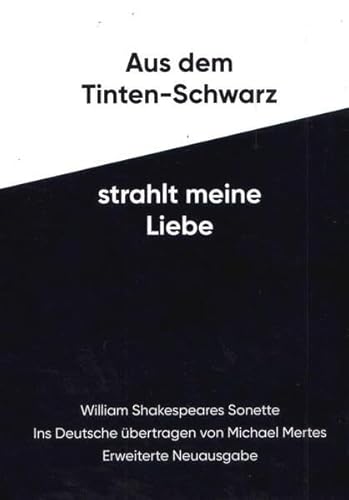Aus dem Tinten-Schwarz strahlt meine Liebe: William Shakespeares Sonette. Ins Deutsche übertragen von Michael Mertes. Erweiterte Neuausgabe englisch-deutsch. Aus dem Tinten-Schwarz strahlt meine Liebe: William Shakespeares Sonette. Ins Deutsche übertragen von Michael Mertes. Erweiterte Neuausgabe englisch-deutsch.