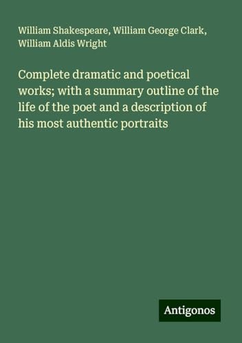 Complete dramatic and poetical works; with a summary outline of the life of the poet and a description of his most authentic portraits Complete dramatic and poetical works; with a summary outline of the life of the poet and a description of his most authentic portraits von Antigonos Verlag