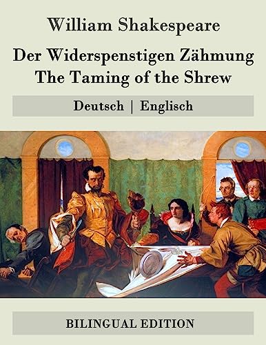 Der Widerspenstigen Zähmung / The Taming of the Shrew: Deutsch | Englisch von Createspace Independent Publishing Platform