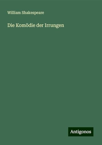 Die Komödie der Irrungen Die Komödie der Irrungen von Antigonos Verlag