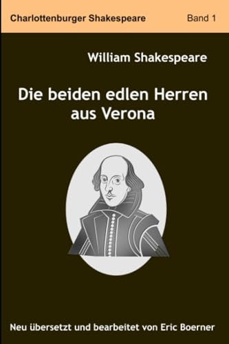 Die beiden edlen Herren aus Verona: Neu übersetzt und bearbeitet von Eric Boerner (Charlottenburger Shakespeare, Band 1)