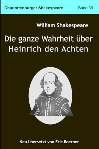Die ganze Wahrheit über Heinrich den Achten: Neu übersetzt von Eric Boerner von Independently published