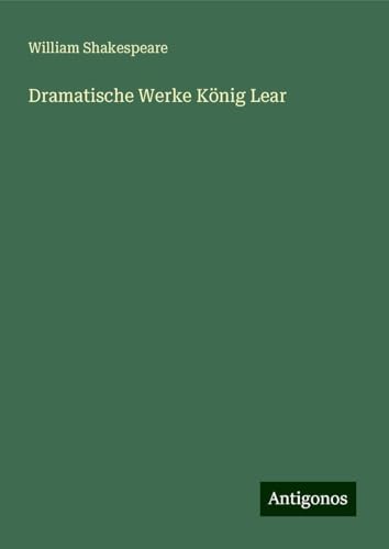 Dramatische Werke König Lear Dramatische Werke König Lear von Antigonos Verlag