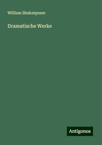 Dramatische Werke Dramatische Werke von Antigonos Verlag
