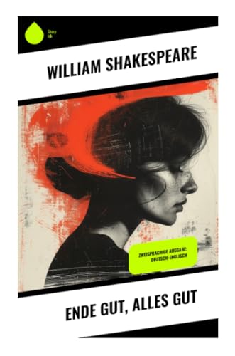 Ende gut, alles gut: Zweisprachige Ausgabe: Deutsch-Englisch Ende gut, alles gut: Zweisprachige Ausgabe: Deutsch-Englisch