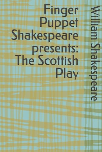 Finger Puppet Shakespeare presents: The Scottish Play Finger Puppet Shakespeare presents: The Scottish Play von Independently published