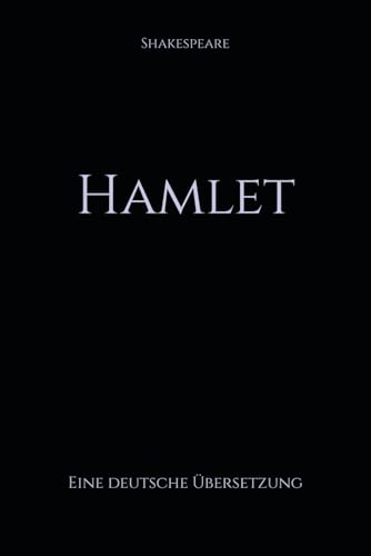 Hamlet: Eine deutsche Übersetzung Hamlet: Eine deutsche Übersetzung