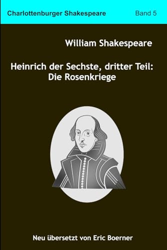 Heinrich der Sechste, dritter Teil: Die Rosenkriege: Neu übersetzt von Eric Boerner von Independently published