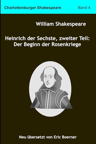 Heinrich der Sechste, zweiter Teil: Der Beginn der Rosenkriege: Neu übersetzt von Eric Boerner Heinrich der Sechste, zweiter Teil: Der Beginn der Rosenkriege: Neu übersetzt von Eric Boerner von Independently published