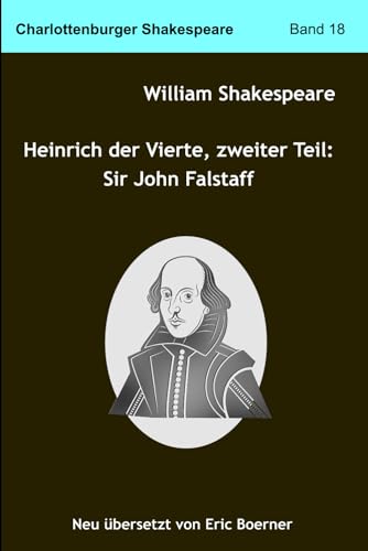 Heinrich der Vierte, zweiter Teil: Sir John Falstaff: Neu übersetzt von Eric Boerner Heinrich der Vierte, zweiter Teil: Sir John Falstaff: Neu übersetzt von Eric Boerner von Independently published