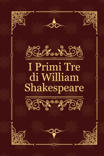 I Primi Tre di William Shakespeare: Romeo e Giulietta, Amleto, Macbeth I Primi Tre di William Shakespeare: Romeo e Giulietta, Amleto, Macbeth