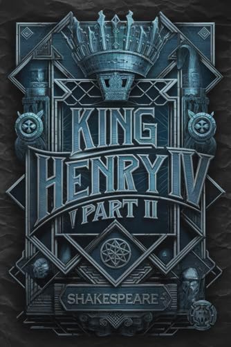King Henry IV Part II: A Tale of Power, Betrayal, and the Burden of Kingship in Shakespeare's Epic History Play King Henry IV Part II: A Tale of Power, Betrayal, and the Burden of Kingship in Shakespeare's Epic History Play von Writtentorch Publishing