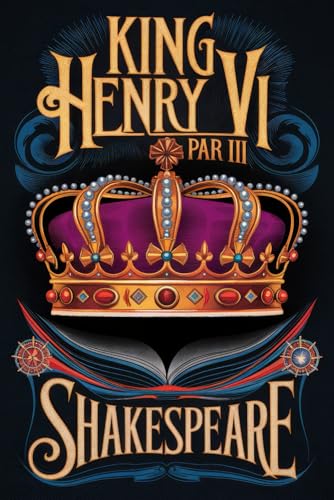 King Henry VI Part III: A Tragic Tale of Power, Betrayal, and War: The Final Battle for the English Throne King Henry VI Part III: A Tragic Tale of Power, Betrayal, and War: The Final Battle for the English Throne von Writtentorch Publishing