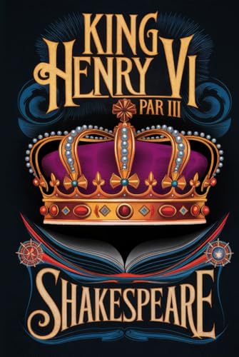 King Henry VI Part III: A Tragic Tale of Power, Betrayal, and War: The Final Battle for the English Throne King Henry VI Part III: A Tragic Tale of Power, Betrayal, and War: The Final Battle for the English Throne von Writtentorch Publishing