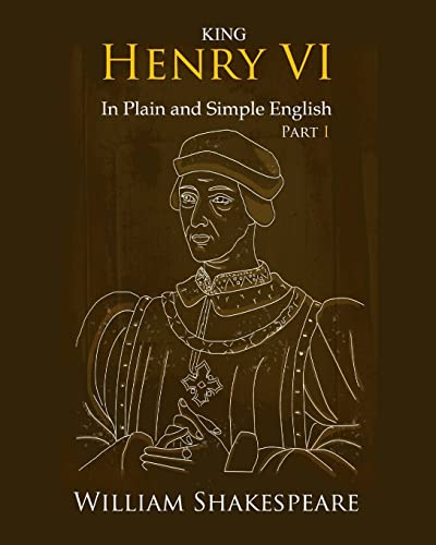 King Henry VI: Part One In Plain and Simple English: A Modern Translation and the Original Version King Henry VI: Part One In Plain and Simple English: A Modern Translation and the Original Version von CREATESPACE
