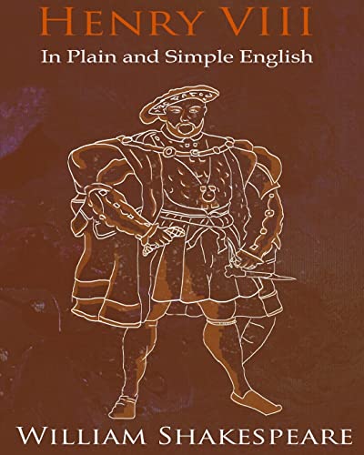 King Henry VIII In Plain and Simple English: A Modern Translation and the Original Version King Henry VIII In Plain and Simple English: A Modern Translation and the Original Version