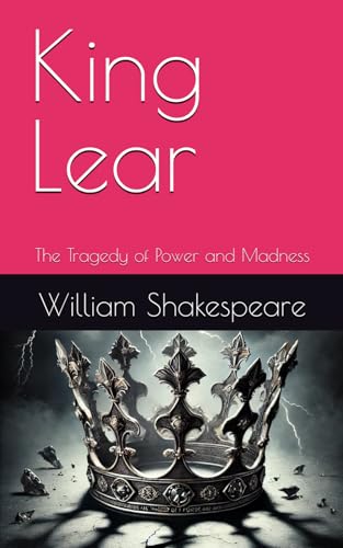 King Lear: The Tragedy of Power and Madness King Lear: The Tragedy of Power and Madness von Independently published