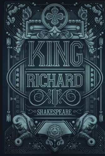 King Richard III: A Shakespearean Masterpiece of Ambition, Betrayal, Power, and Tragic Downfall in the Wars of the Roses King Richard III: A Shakespearean Masterpiece of Ambition, Betrayal, Power, and Tragic Downfall in the Wars of the Roses von Writtentorch Publishing