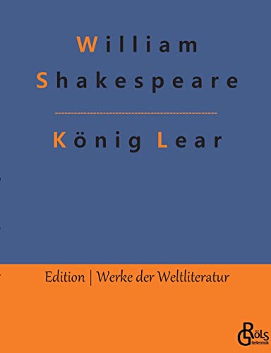 König Lear: Das Leben und der Tod des Königs Lear (Edition Werke der Weltliteratur) von Gröls Verlag