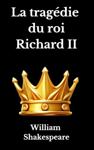 La Tragédie du roi Richard II: William Shakespeare von Independently published