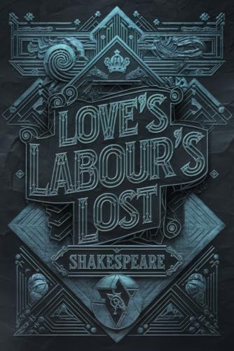 Love’s Labour’s Lost: A Timeless Comedy of Romance, Wit, and Unexpected Twists Love’s Labour’s Lost: A Timeless Comedy of Romance, Wit, and Unexpected Twists von Writtentorch Publishing
