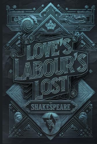 Love’s Labour’s Lost: A Timeless Comedy of Romance, Wit, and Unexpected Twists Love’s Labour’s Lost: A Timeless Comedy of Romance, Wit, and Unexpected Twists von Writtentorch Publishing