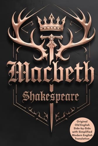 Macbeth: Shakespeare’s Timeless Tragedy of Ambition and Betrayal with Side-by-Side Original Old English and Simplified Modern English for Easy Understanding von Writtentorch Publishing
