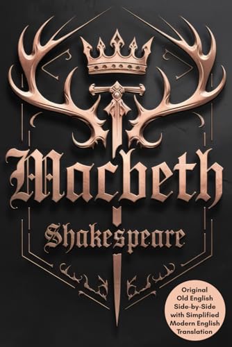 Macbeth: Shakespeare’s Timeless Tragedy of Ambition and Betrayal with Side-by-Side Original Old English and Simplified Modern English for Easy Understanding Macbeth: Shakespeare’s Timeless Tragedy of Ambition and Betrayal with Side-by-Side Original Old English and Simplified Modern English for Easy Understanding von Writtentorch Publishing